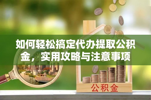 阳朔如何轻松搞定代办提取公积金，实用攻略与注意事项