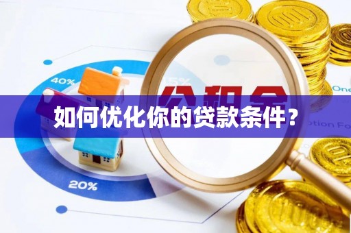 阳朔如何优化你的贷款条件？
