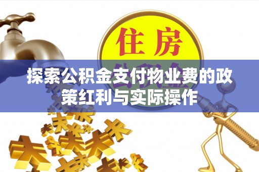 阳朔探索公积金支付物业费的政策红利与实际操作