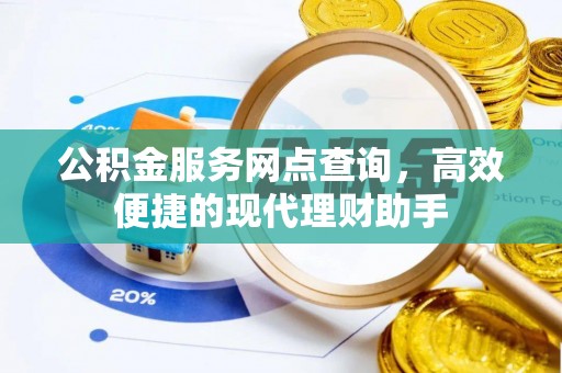 阳朔公积金服务网点查询，高效便捷的现代理财助手