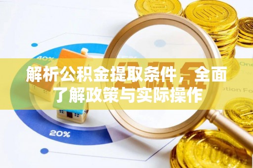 阳朔解析公积金提取条件，全面了解政策与实际操作