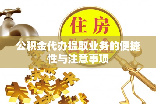 阳朔公积金代办提取业务的便捷性与注意事项
