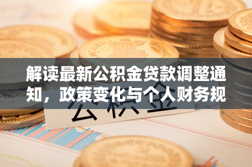 阳朔解读最新公积金贷款调整通知，政策变化与个人财务规划