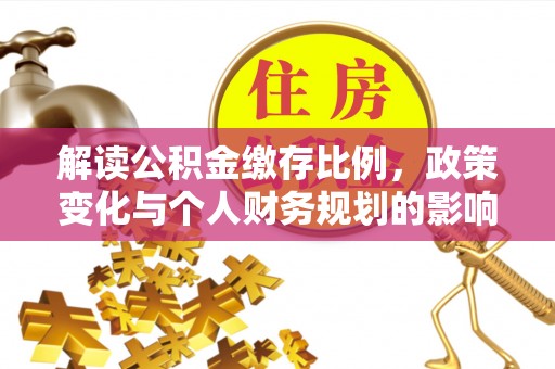 阳朔解读公积金缴存比例，政策变化与个人财务规划的影响