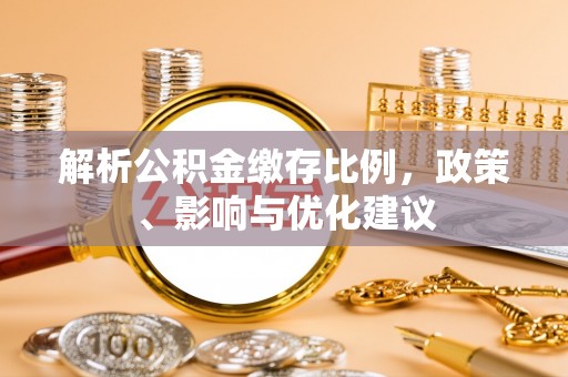 阳朔解析公积金缴存比例，政策、影响与优化建议