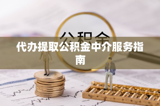 阳朔代办提取公积金中介服务指南